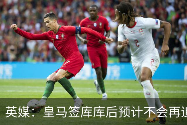 英媒：皇马签库库后预计不会再追卡拉菲奥里，阿森纳也无意出售他